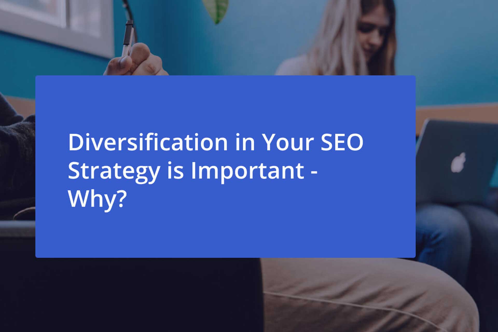 Diversification in Your SEO Strategy is Important – Why?